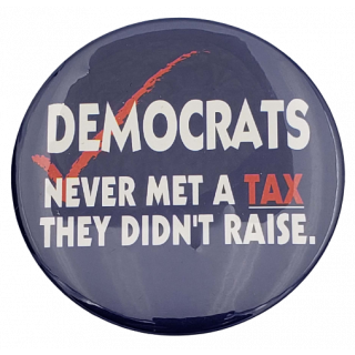 Democrats Never Met a Tax They Didn't Raise Campaign Pin