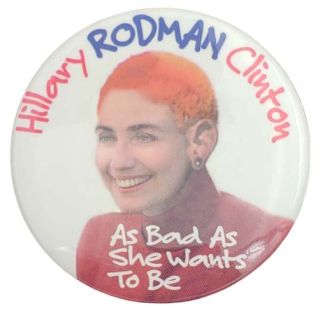 Hillary "Rodman" Clinton Button "As Bad As She Wants To Be" 