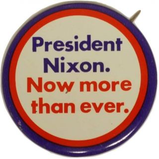 President Nixon. Now More Than Ever. Campaign Button
